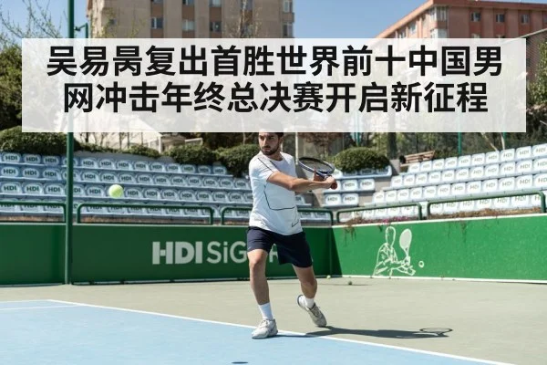 吴易昺复出首胜世界前十中国男网冲击年终总决赛开启新征程